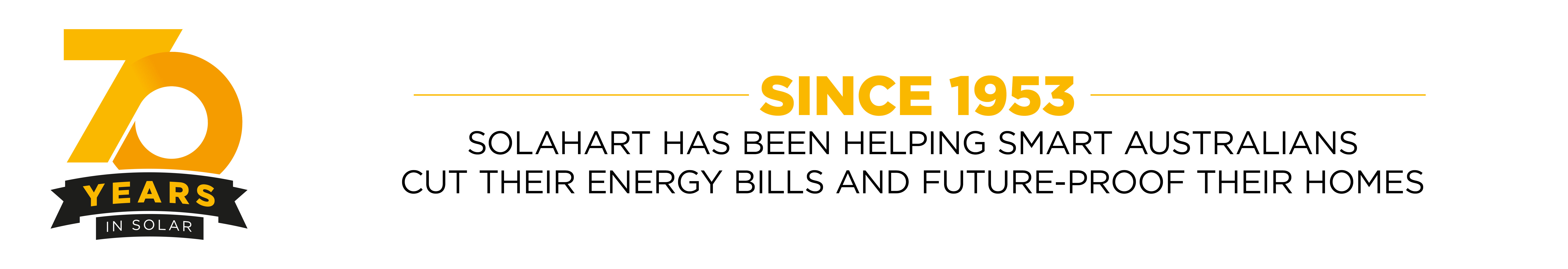 Solahart, helping smart Australians cut their energy bills for 70 years.